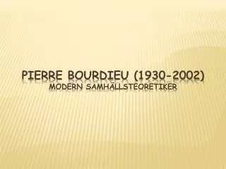 Pierre Bourdieu (1930-2002) Modern samhällsteoretiker