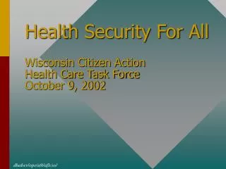 Health Security For All Wisconsin Citizen Action Health Care Task Force October 9, 2002