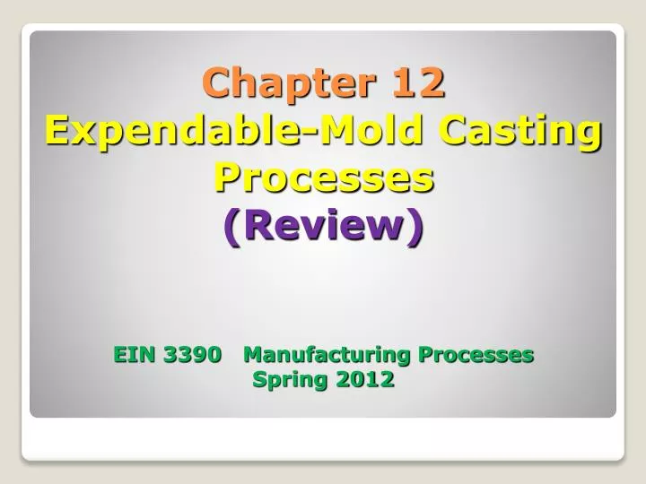 chapter 12 expendable mold casting processes review ein 3390 manufacturing processes spring 2012