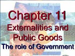 Chapter 11 Externalities and Public Goods The role of Government