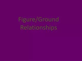 Figure/Ground Relationships