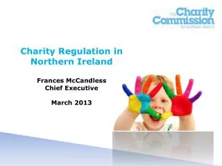 Charity Regulation in Northern Ireland Frances McCandless Chief Executive March 2013