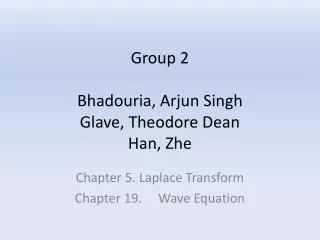 Group 2 Bhadouria , Arjun Singh Glave , Theodore Dean Han, Zhe