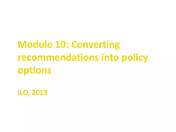 module 10 converting recommendations into policy options