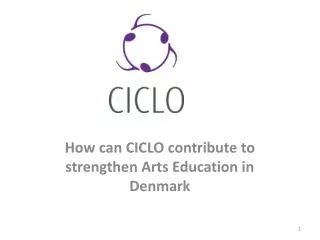 How can CICLO contribute to strengthen Arts Education in Denmark