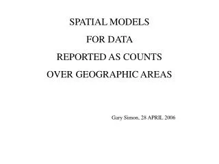 SPATIAL MODELS FOR DATA REPORTED AS COUNTS OVER GEOGRAPHIC AREAS