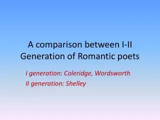A comparison between I-II Generation of Romantic poets