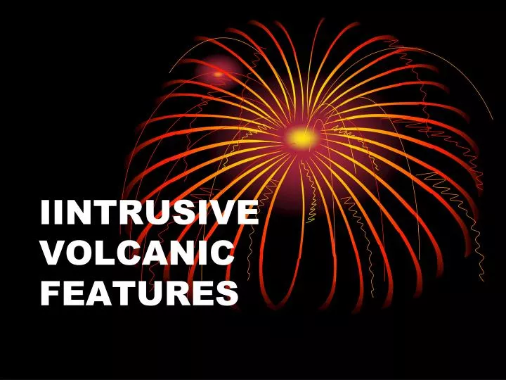 iintrusive volcanic features