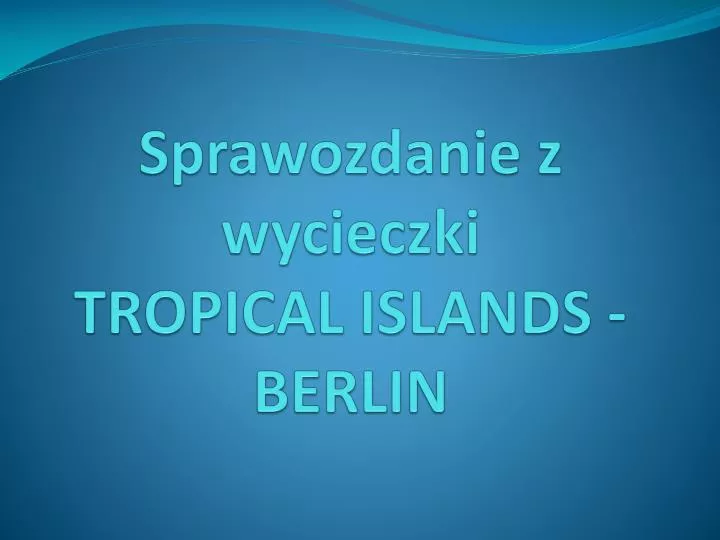 sprawozdanie z wycieczki tropical islands berlin