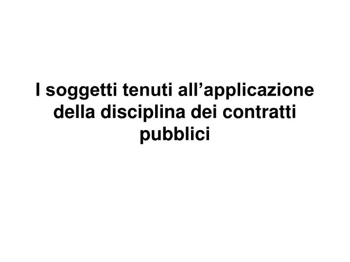 i soggetti tenuti all applicazione della disciplina dei contratti pubblici