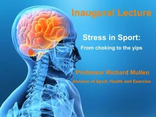 Inaugural Lecture Stress in Sport: From choking to the yips Professor Richard Mullen