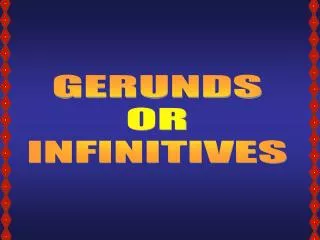 GERUNDS OR INFINITIVES