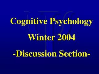 Cognitive Psychology Winter 2004 -Discussion Section-