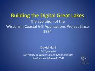 David Hart GIS Specialist University of Wisconsin Sea Grant Institute Wednesday, March 4, 2009