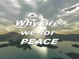 Why are we for PEACE