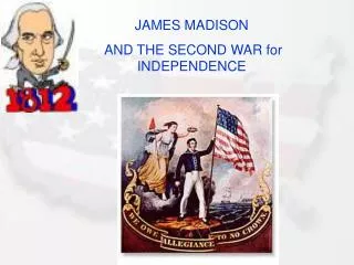 JAMES MADISON AND THE SECOND WAR for INDEPENDENCE