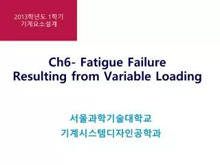 Ch6- Fatigue Failure Resulting from Variable Loading