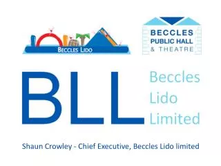 Shaun Crowley - Chief Executive, Beccles Lido limited