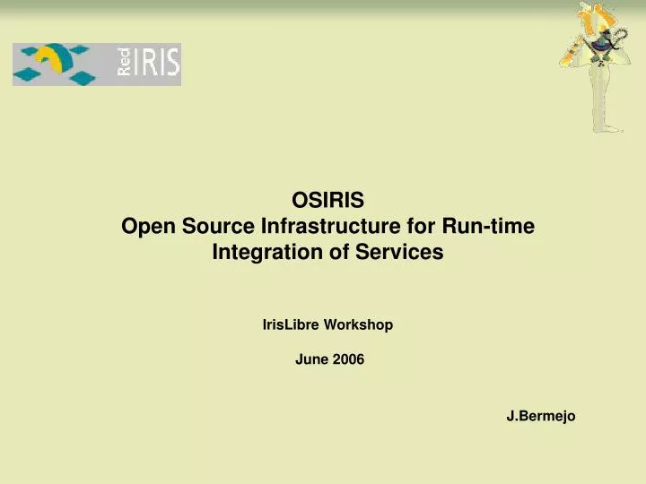 osiris open source infrastructure for run time integration of services irislibre workshop june 2006