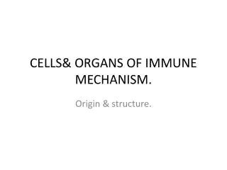 CELLS&amp; ORGANS OF IMMUNE MECHANISM.