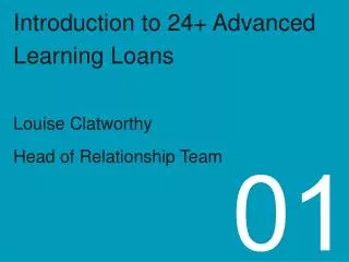Introduction to 24+ Advanced Learning Loans Louise Clatworthy Head of Relationship Team