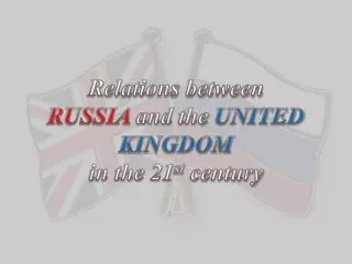 R elations between RUSSIA and the UNITED KINGDOM in the 21 st century