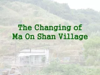 The Changing of Ma On Shan Village