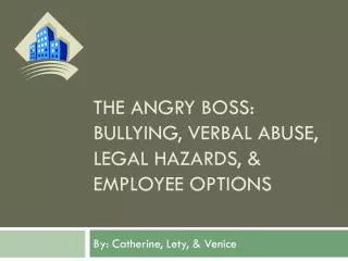 The angry boss: bullying, Verbal abuse, legal hazards, &amp; employee options