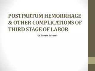 POSTPARTUM HEMORRHAGE &amp; OTHER COMPLICATIONS OF THIRD STAGE OF LABOR