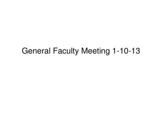 General Faculty Meeting 1-10-13