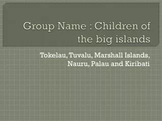 Group Name : Children of the big islands