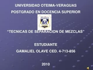 UNIVERSIDAD OTEIMA-VERAGUAS POSTGRADO EN DOCENCIA SUPERIOR “TECNICAS DE SEPARACION DE MEZCLAS”