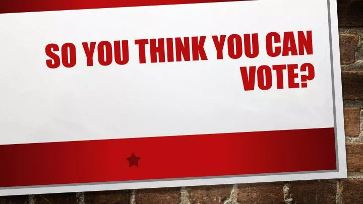 so you think you can vote