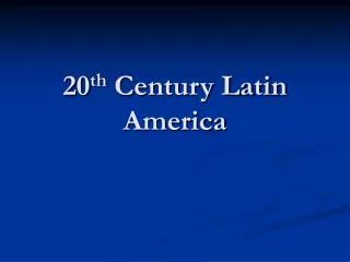 20 th Century Latin America