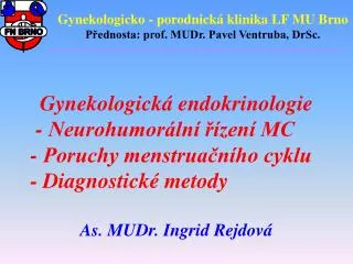 Gynekologicko - porodnická klinika LF MU Brno Přednosta: prof. MUDr. Pavel Ventruba, DrSc.
