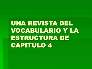 UNA REVISTA DEL VOCABULARIO Y LA ESTRUCTURA DE CAPITULO 4