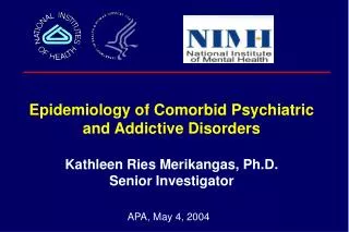 Epidemiology of Comorbid Psychiatric and Addictive Disorders Kathleen Ries Merikangas, Ph.D.