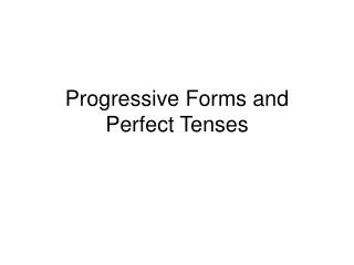 Progressive Forms and Perfect Tenses