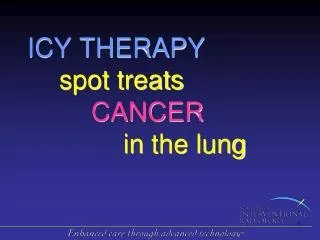 ICY THERAPY spot treats CANCER 			in the lung