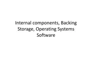 Internal components, Backing Storage, Operating Systems Software