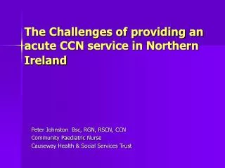 The Challenges of providing an acute CCN service in Northern Ireland