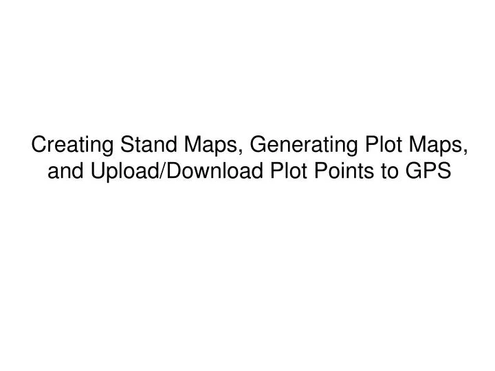 creating stand maps generating plot maps and upload download plot points to gps