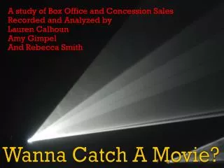 A study of Box Office and Concession Sales Recorded and Analyzed by Lauren Calhoun Amy Gimpel