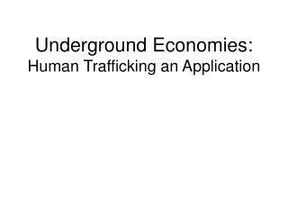 Underground Economies: Human Trafficking an Application