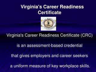 Virginia's Career Readiness Certificate Virginia's Career Readiness Certificate (CRC)