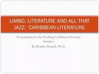 LIMBO, LITERATURE AND ALL THAT JAZZ: CARIBBEAN LITERATURE