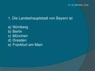 1. Die Landeshauptstadt von Bayern ist Nürnberg Berlin München Dresden Frankfurt am Main