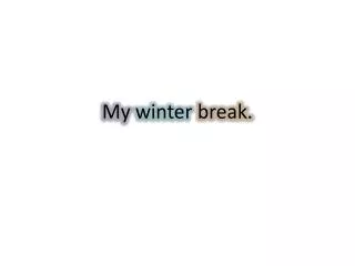 My winter break.