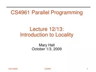 CS4961 Parallel Programming Lecture 12/13: Introduction to Locality Mary Hall October 1/3, 2009