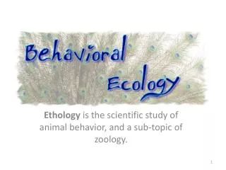Ethology is the scientific study of animal behavior, and a sub-topic of zoology.